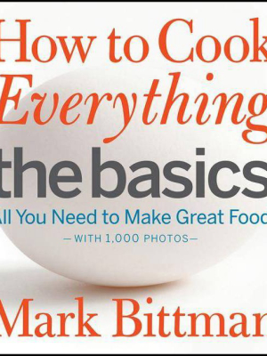 How To Cook Everything The Basics - By Mark Bittman (hardcover)