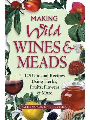 Making Wild Wines & Meads - By Rich Gulling & Pattie Vargas (paperback)